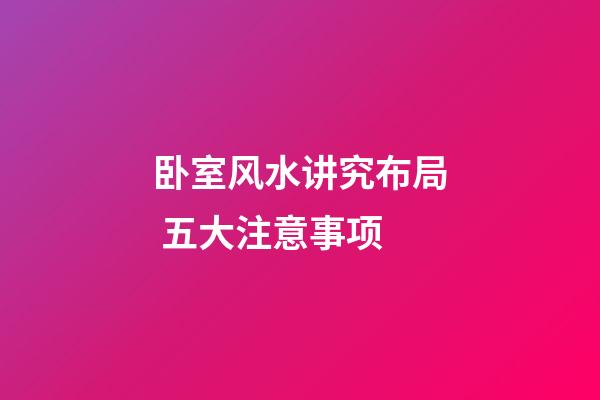 卧室风水讲究布局 五大注意事项